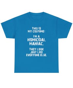 This IS My Costume: I'm A Homicidal Maniac. They Look Just Like Everybody Else in white on a shirt in the color Sapphire. - Memento Mary