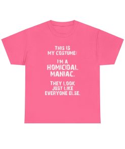 This IS My Costume: I'm A Homicidal Maniac. They Look Just Like Everybody Else in white on a shirt in the color Safety Pink. - Memento Mary