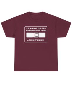 It's Always Funny Till Someone Gets Hurt ... Then It's Kinky in white on a shirt in the color Maroon - Memento Mary