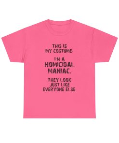 This IS My Costume: I'm A Homicidal Maniac. They Look Just Like Everybody Else in black on a shirt in the color Safety Pink. - Memento Mary