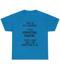 This IS My Costume: I'm A Homicidal Maniac. They Look Just Like Everybody Else in black on a shirt in the color Sapphire. - Memento Mary