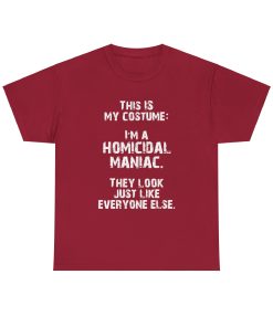 This IS My Costume: I'm A Homicidal Maniac. They Look Just Like Everybody Else in white on a shirt in the color Cardinal Red. - Memento Mary