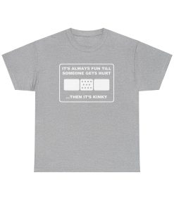 It's Always Funny Till Someone Gets Hurt ... Then It's Kinky in white on a shirt in the color Sport Gray - Memento Mary