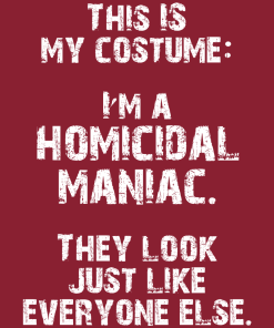 This IS My Costume: I'm A Homicidal Maniac. They Look Just Like Everybody Else in white on a shirt in the color Cardinal Red. - Memento Mary